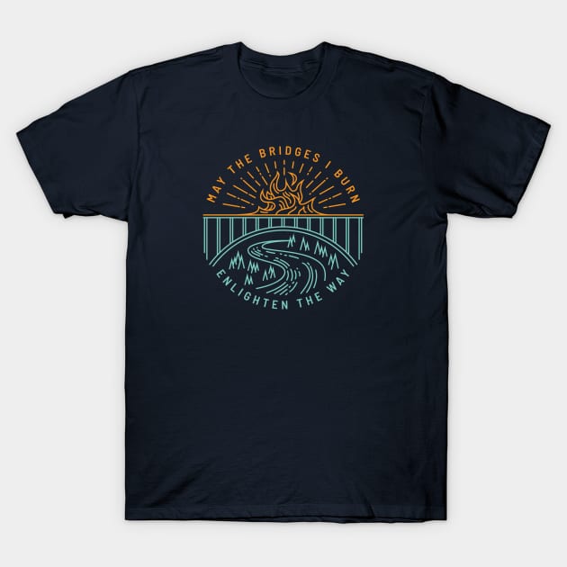 May The Bridges I Burn Enlighten The Way T-Shirt by Doodl